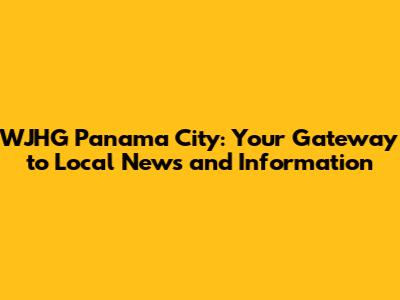 WJHG Panama City: Your Gateway to Local News and Information