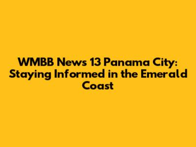 WMBB News 13 Panama City: Staying Informed in the Emerald Coast