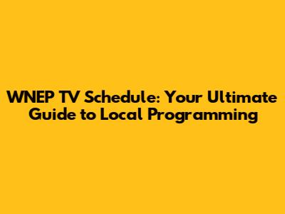 WNEP TV Schedule: Your Ultimate Guide to Local Programming