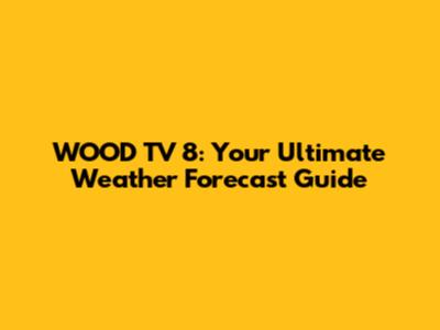 WOOD TV 8: Your Ultimate Weather Forecast Guide
