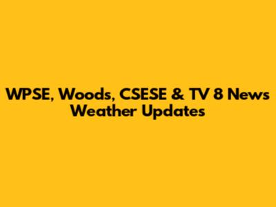 WPSE, Woods, CSESE & TV 8 News Weather Updates