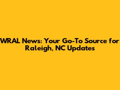 WRAL News: Your Go-To Source for Raleigh, NC Updates