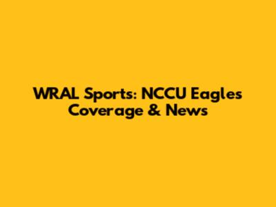WRAL Sports: NCCU Eagles Coverage & News
