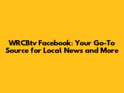 WRCBtv Facebook: Your Go-To Source for Local News and More