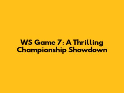 WS Game 7: A Thrilling Championship Showdown