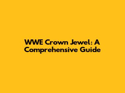 WWE Crown Jewel: A Comprehensive Guide