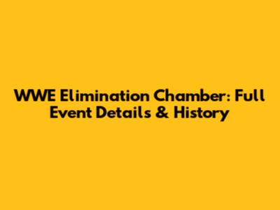 WWE Elimination Chamber: Full Event Details & History