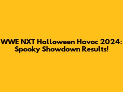 WWE NXT Halloween Havoc 2024: Spooky Showdown Results!