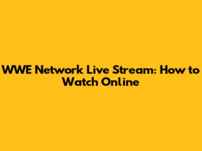 WWE Network Live Stream: How to Watch Online