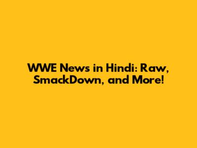WWE News in Hindi: Raw, SmackDown, and More!