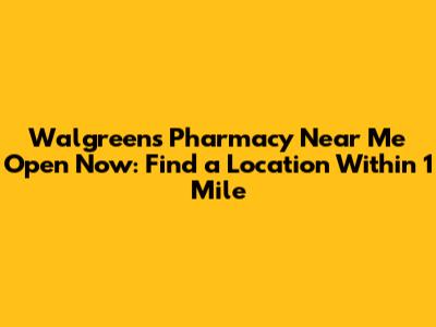 Walgreens Pharmacy Near Me Open Now: Find a Location Within 1 Mile