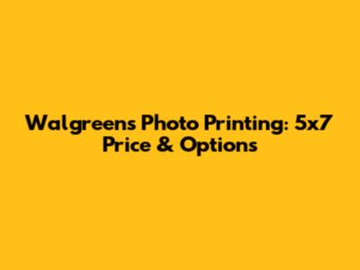 Walgreens Photo Printing: 5x7 Price & Options