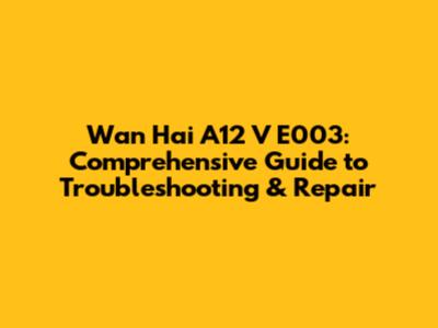 Wan Hai A12 V E003: Comprehensive Guide to Troubleshooting & Repair