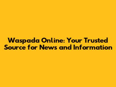Waspada Online: Your Trusted Source for News and Information
