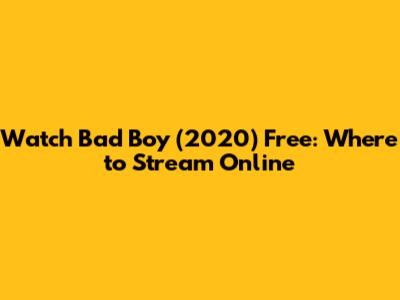 Watch Bad Boy (2020) Free: Where to Stream Online