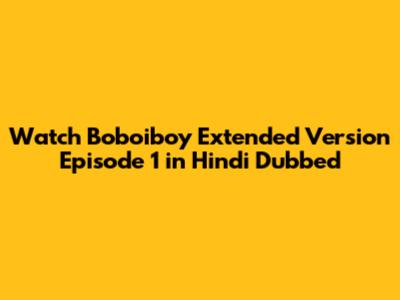 Watch Boboiboy Extended Version Episode 1 in Hindi Dubbed