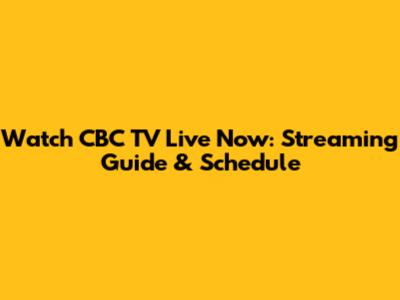 Watch CBC TV Live Now: Streaming Guide & Schedule