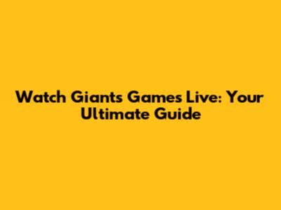 Watch Giants Games Live: Your Ultimate Guide