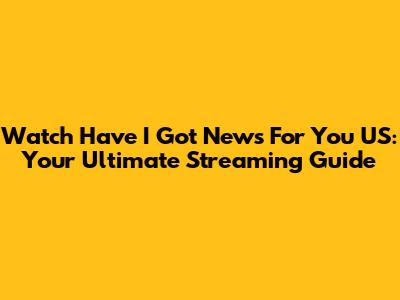 Watch Have I Got News For You US: Your Ultimate Streaming Guide