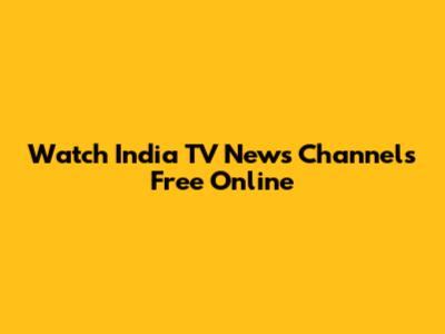 Watch India TV News Channels Free Online
