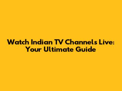 Watch Indian TV Channels Live: Your Ultimate Guide