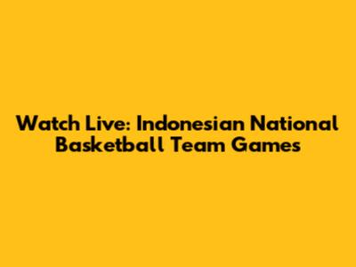 Watch Live: Indonesian National Basketball Team Games