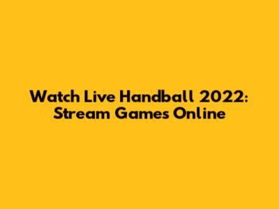Watch Live Handball 2022: Stream Games Online