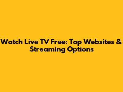 Watch Live TV Free: Top Websites & Streaming Options