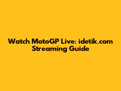 Watch MotoGP Live: idetik.com Streaming Guide