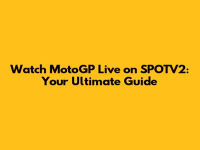 Watch MotoGP Live on SPOTV2: Your Ultimate Guide