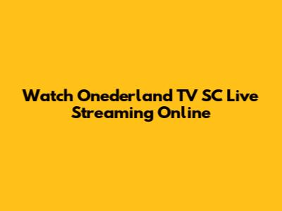 Watch Onederland TV SC Live Streaming Online