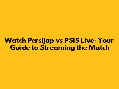 Watch Persijap vs PSIS Live: Your Guide to Streaming the Match