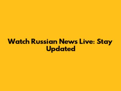 Watch Russian News Live: Stay Updated