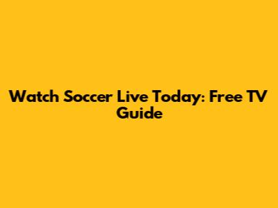 Watch Soccer Live Today: Free TV Guide