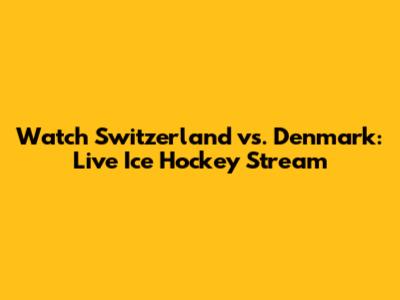 Watch Switzerland vs. Denmark: Live Ice Hockey Stream