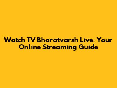 Watch TV Bharatvarsh Live: Your Online Streaming Guide
