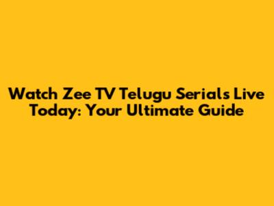 Watch Zee TV Telugu Serials Live Today: Your Ultimate Guide