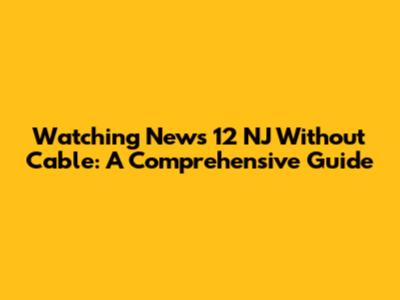 Watching News 12 NJ Without Cable: A Comprehensive Guide