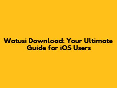 Watusi Download: Your Ultimate Guide for iOS Users