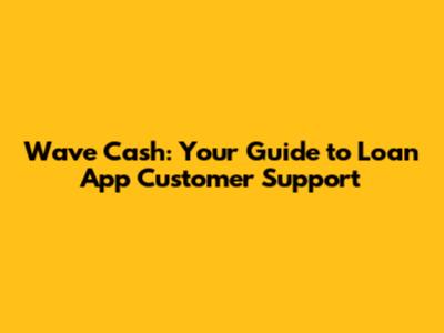 Wave Cash: Your Guide to Loan App Customer Support