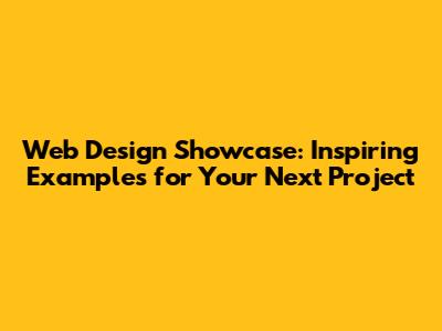 Web Design Showcase: Inspiring Examples for Your Next Project