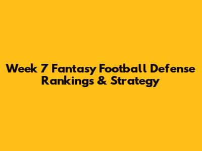 Week 7 Fantasy Football Defense Rankings & Strategy