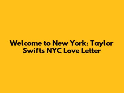 Welcome to New York: Taylor Swift's NYC Love Letter