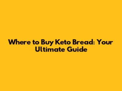 Where to Buy Keto Bread: Your Ultimate Guide