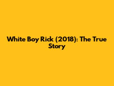 White Boy Rick (2018): The True Story