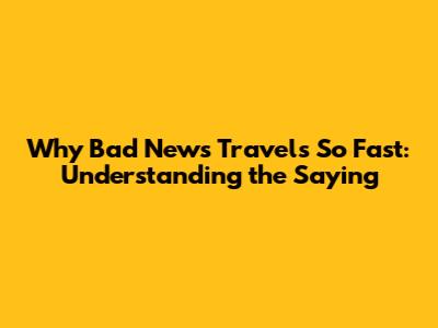 Why Bad News Travels So Fast: Understanding the Saying