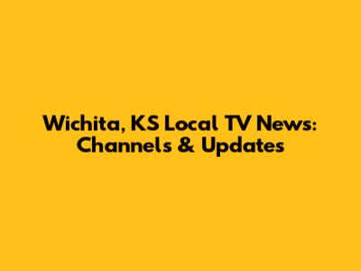 Wichita, KS Local TV News: Channels & Updates