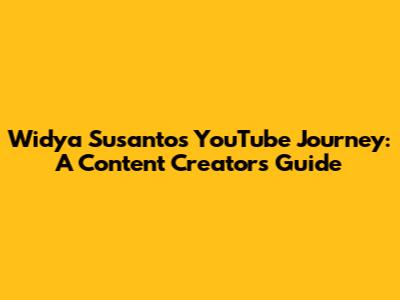 Widya Susanto's YouTube Journey: A Content Creator's Guide