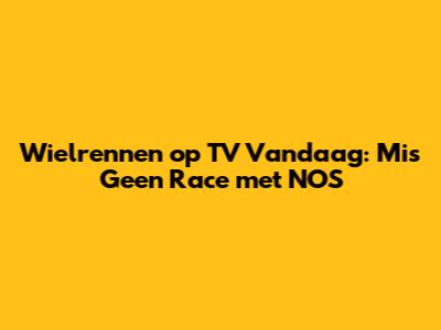 Wielrennen op TV Vandaag: Mis Geen Race met NOS