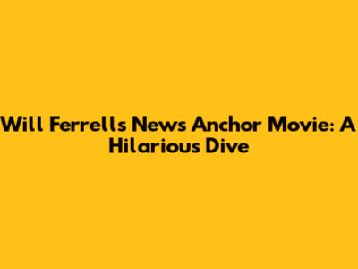 Will Ferrell's News Anchor Movie: A Hilarious Dive
